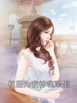 权臣为我神魂颠倒小说