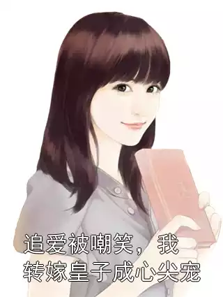 追爱被嘲笑，我转嫁皇子成心尖宠小说