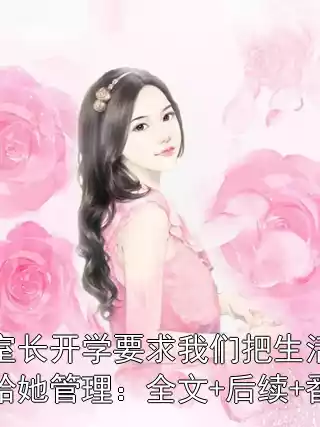 寝室长开学要求我们把生活费交给她管理：全文+后续+番外