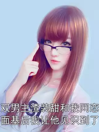 双男主渣装甜和我网恋面基后我让他见识到了小说