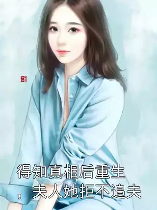 得知真相后重生，夫人她拒不追夫小说