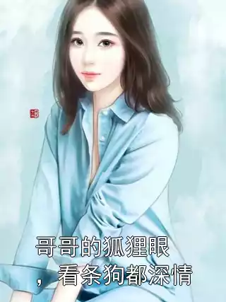 哥哥的狐狸眼，看条狗都深情小说