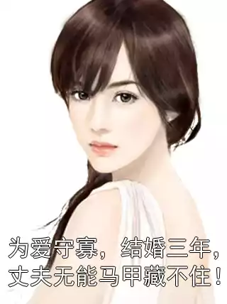 为爱守寡，结婚三年，丈夫无能马甲藏不住！小说