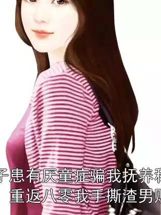 妻子患有厌童症骗我抚养私生子，重返八零我手撕渣男贱女小说
