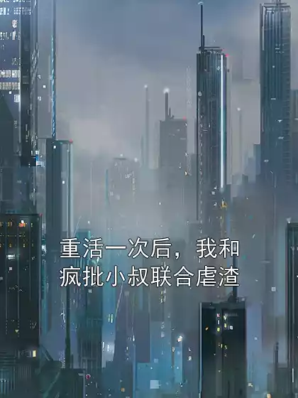 重活一次后，我和疯批小叔联合虐渣小说