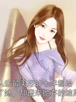 人生最美好的十年都给了她，却迎来抛弃的结局