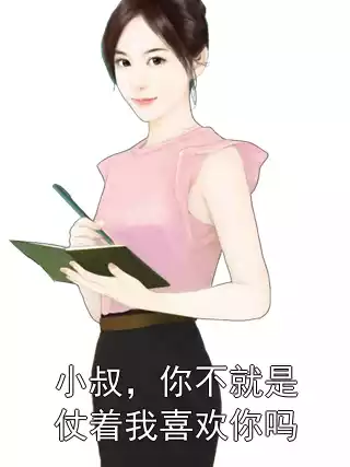 小叔，你不就是仗着我喜欢你吗小说