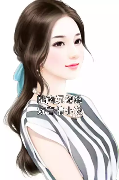 陆南沉纪桑婉言情小说小说