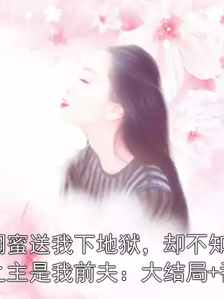 毒闺蜜送我下地狱，却不知冥界之主是我前夫：大结局+番外