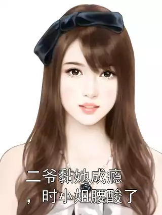 二爷黏她成瘾，时小姐腰酸了小说