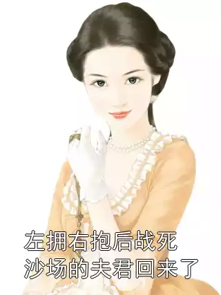 左拥右抱后战死沙场的夫君回来了小说