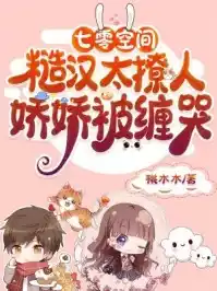 七零空间糙汉太撩人娇娇被缠哭小说