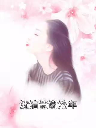 沈清瓷谢沧年小说