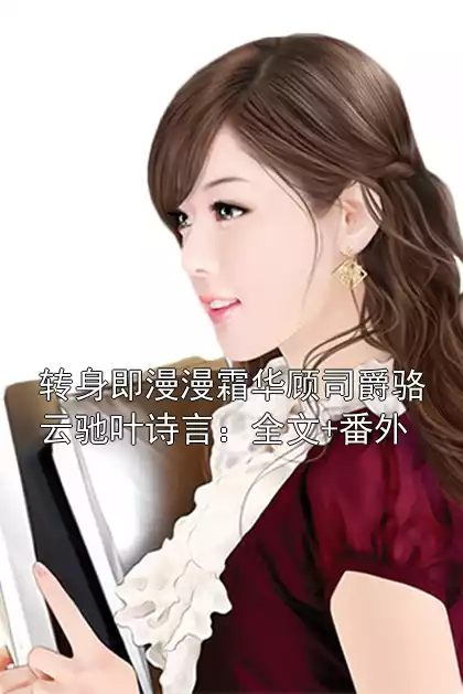 转身即漫漫霜华顾司爵骆云驰叶诗言：全文+番外