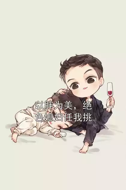 以胖为美，绝色媳妇任我挑