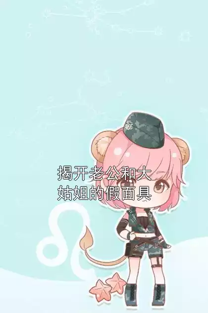 揭开老公和大姑姐的假面具小说