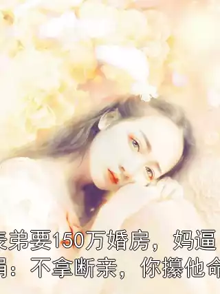 表弟要150万婚房，妈逼捐：不拿断亲，你攥他命！