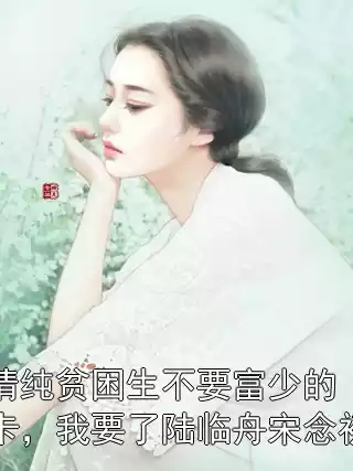 清纯贫困生不要富少的卡，我要了陆临舟宋念初