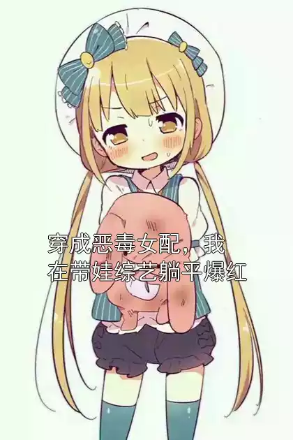 穿成恶毒女配，我在带娃综艺躺平爆红