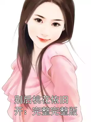 别后桃花依旧开：完整完整版小说