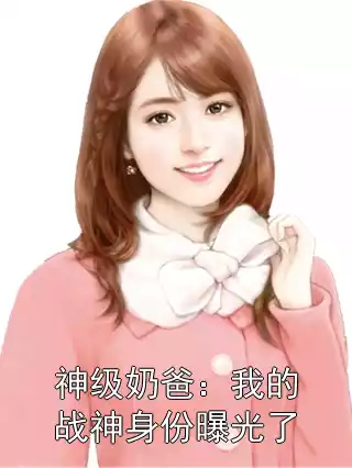 神级奶爸：我的战神身份曝光了小说