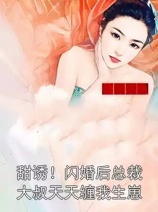 甜诱！闪婚后总裁大叔天天缠我生崽小说