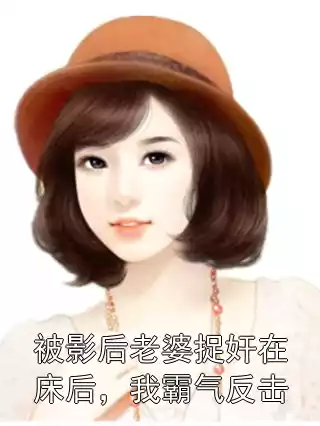 被影后老婆捉奸在床后，我霸气反击