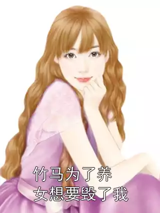 竹马为了养女想要毁了我小说