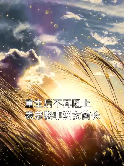 重生后不再阻止表弟娶非洲女酋长