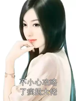 不小心攻略了疯批大佬小说