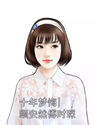 十年梦悔|顾安然傅时琛小说