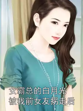 女霸总的白月光被我前女友拐走后