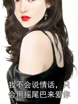 我不会说情话，只会用摇尾巴来爱你小说