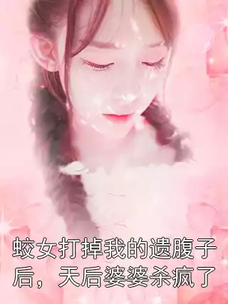 蛟女打掉我的遗腹子后，天后婆婆杀疯了