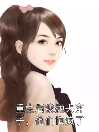 重生后我抛夫弃子，他们悔疯了