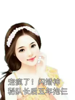 宠疯了！闪婚神秘队长后五年抱仨