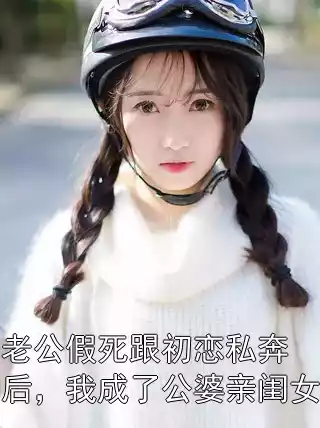 老公假死跟初恋私奔后，我成了公婆亲闺女