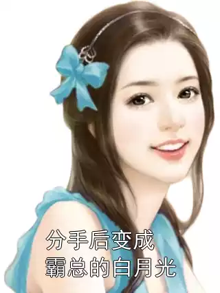 分手后变成霸总的白月光小说