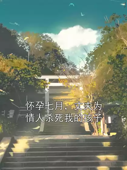 怀孕七月，丈夫为情人杀死我的孩子小说