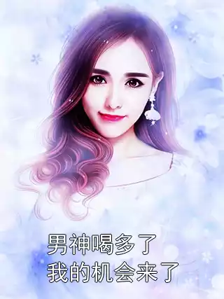 男神喝多了我的机会来了