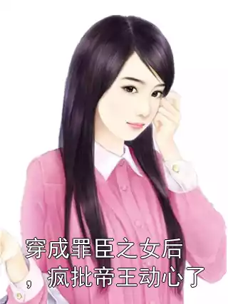 穿成罪臣之女后，疯批帝王动心了小说