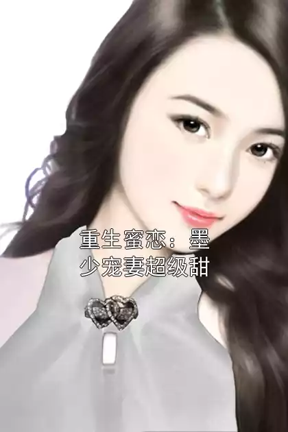重生蜜恋：墨少宠妻超级甜小说
