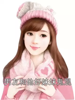 男友和他好妹妹鬼混