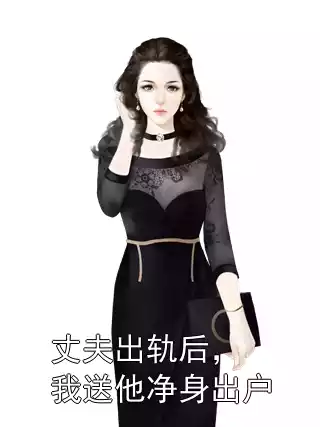 丈夫出轨后，我送他净身出户小说
