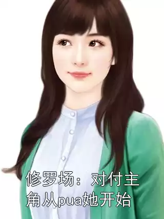 修罗场：对付主角从pua她开始小说