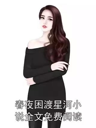 春夜困渡星河小说全文免费阅读小说