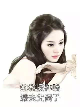 沈教授林晚漾去父留子小说