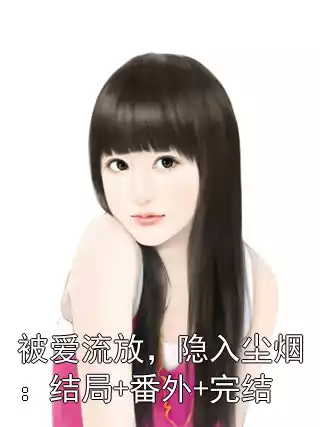 被爱流放，隐入尘烟：结局+番外+完结