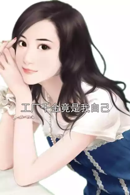 工厂千金竟是我自己小说