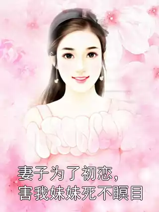 妻子为了初恋，害我妹妹死不瞑目